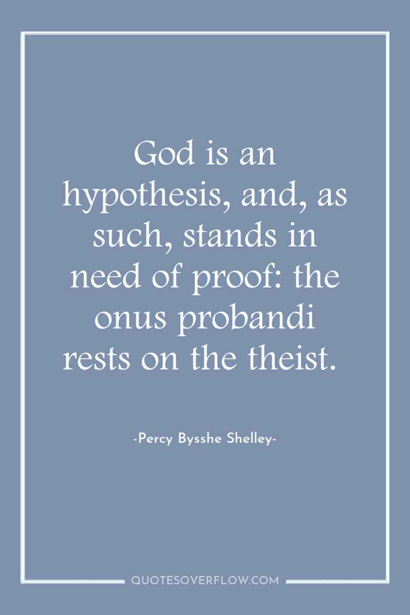 God is an hypothesis, and, as such, stands in need...