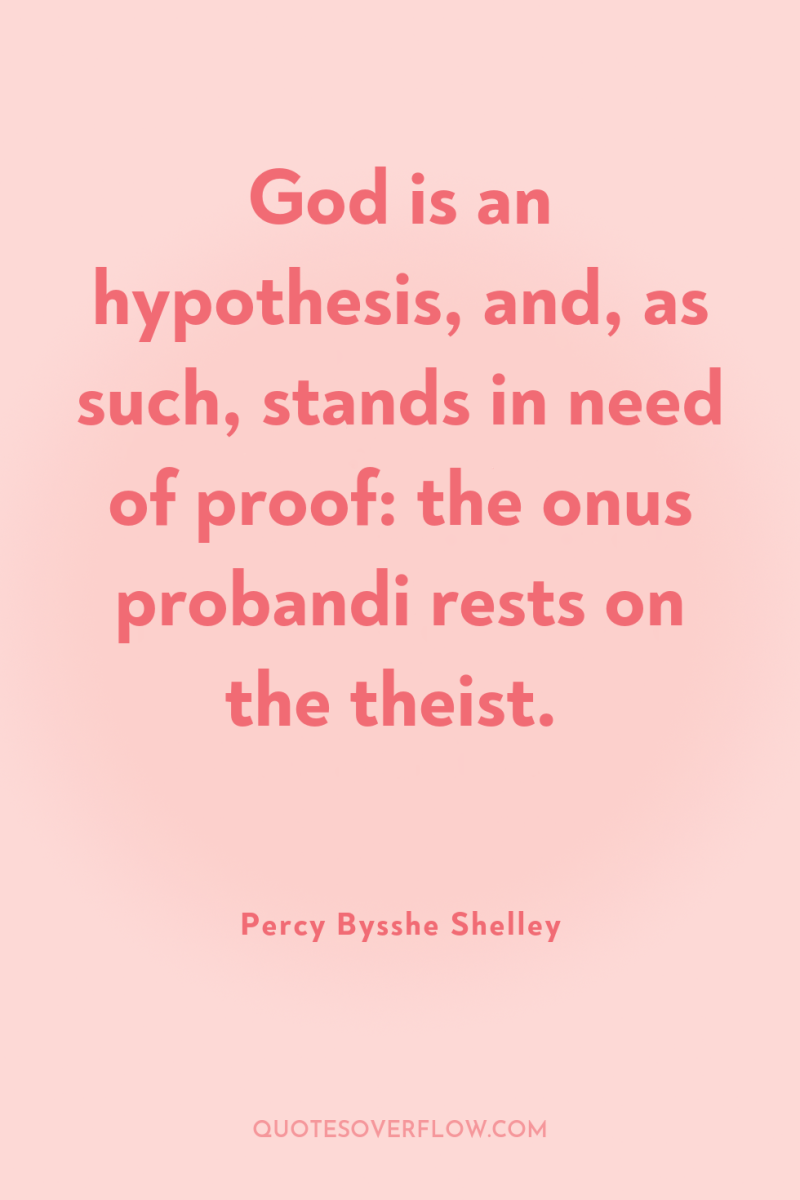 God is an hypothesis, and, as such, stands in need...