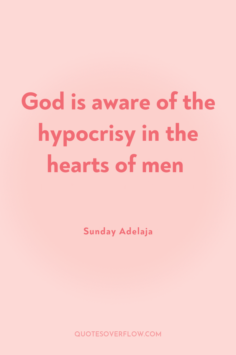 God is aware of the hypocrisy in the hearts of...