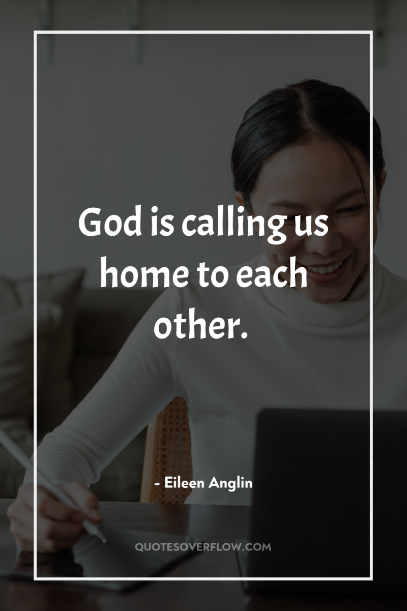 God is calling us home to each other. 
