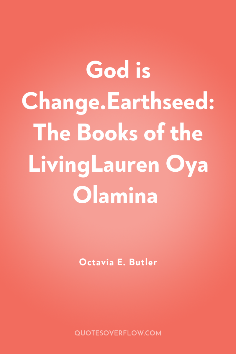 God is Change.Earthseed: The Books of the LivingLauren Oya Olamina 