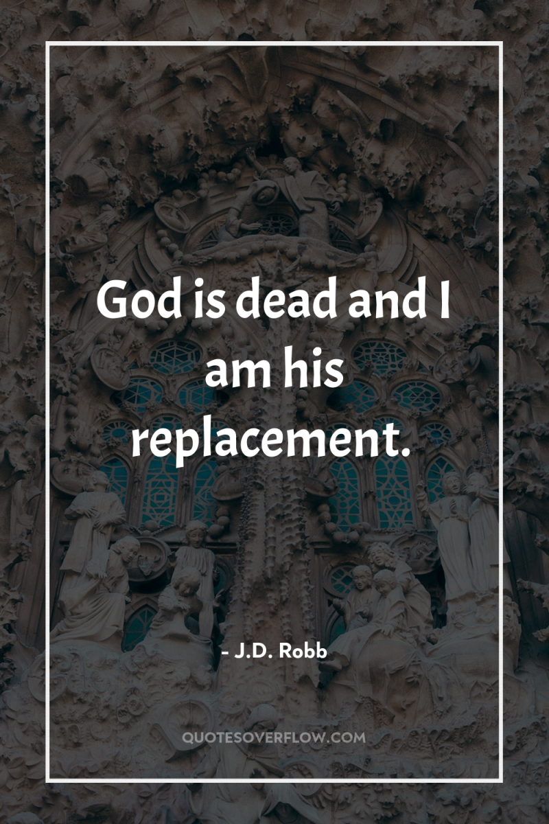 God is dead and I am his replacement. 