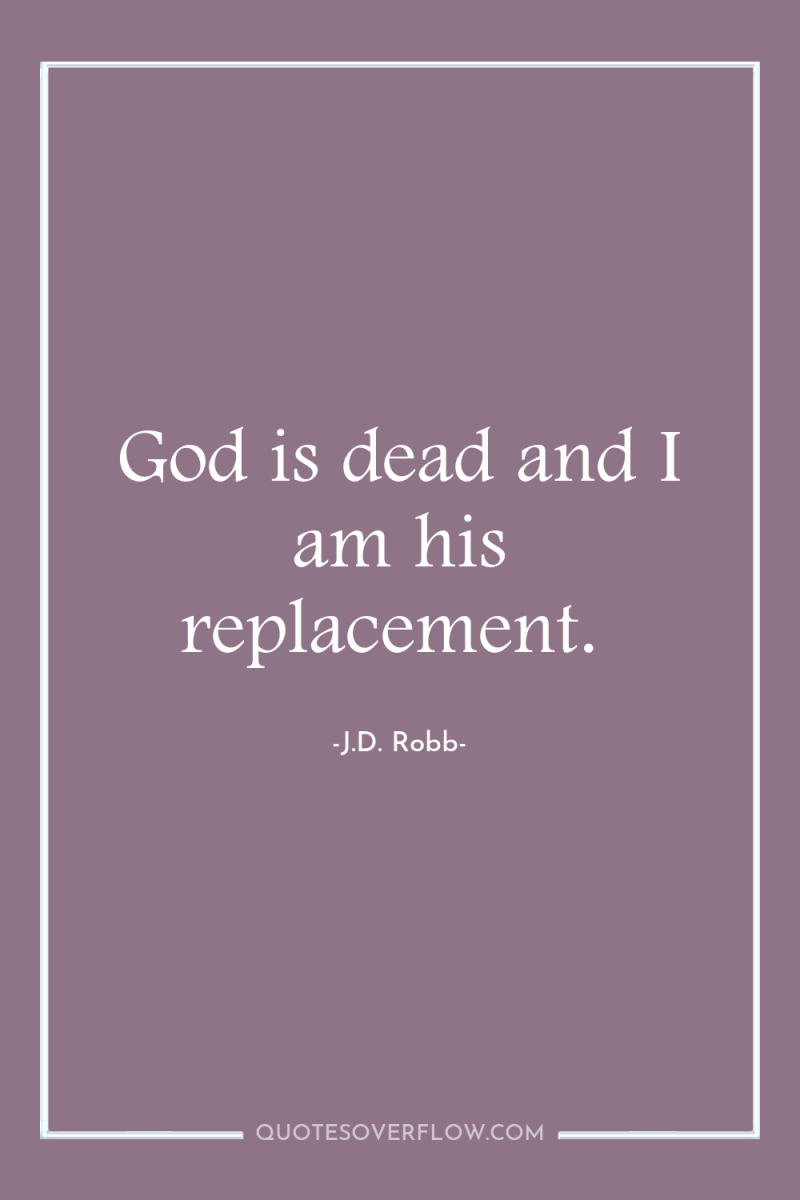 God is dead and I am his replacement. 