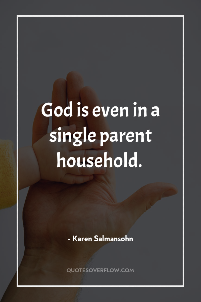 God is even in a single parent household. 