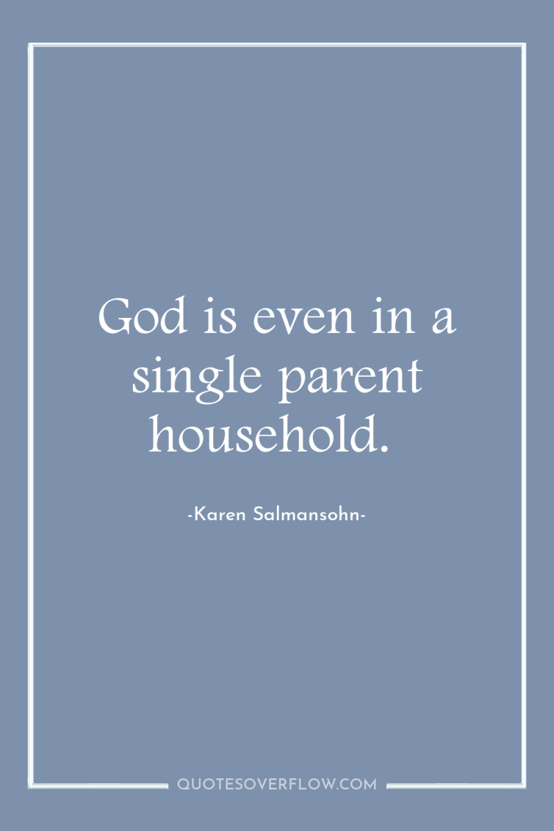 God is even in a single parent household. 