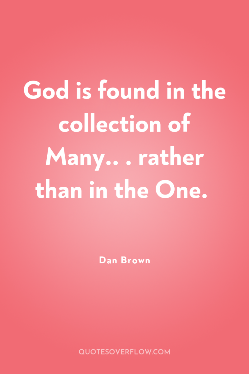 God is found in the collection of Many.. . rather...