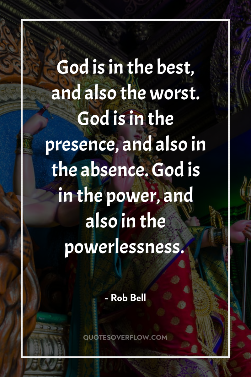 God is in the best, and also the worst. God...