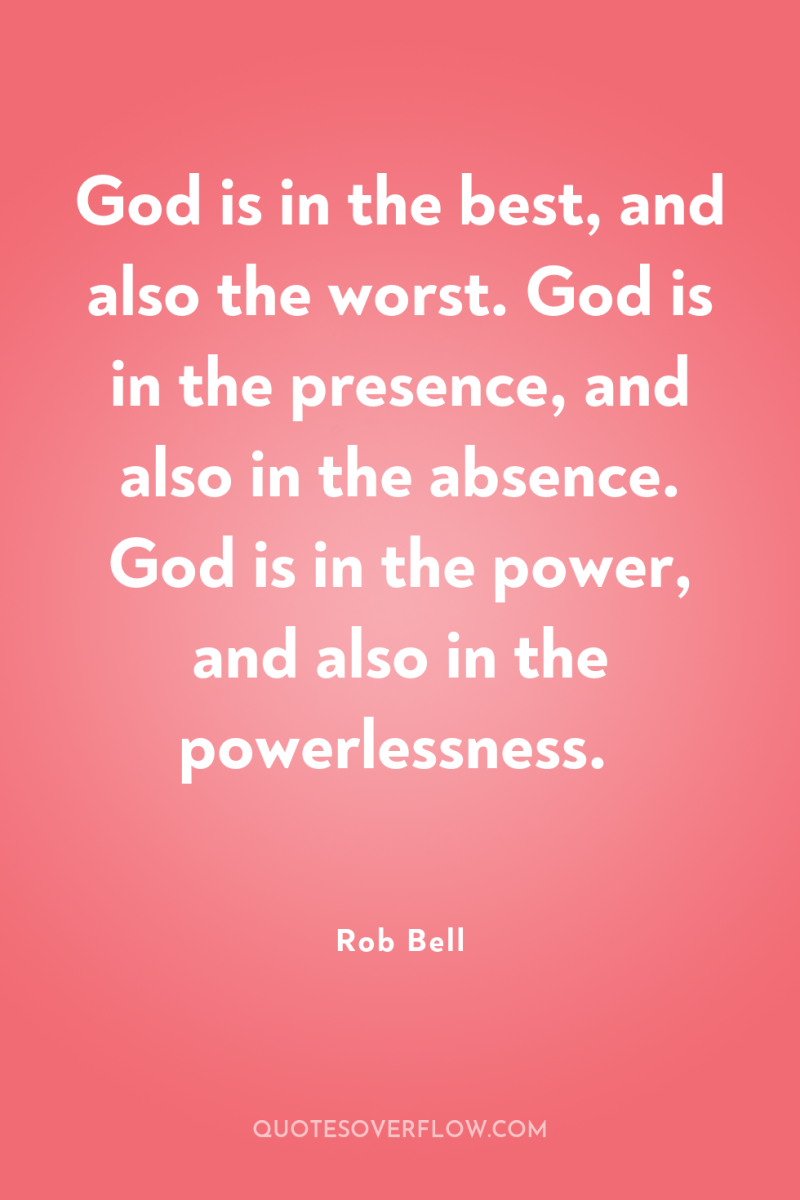 God is in the best, and also the worst. God...