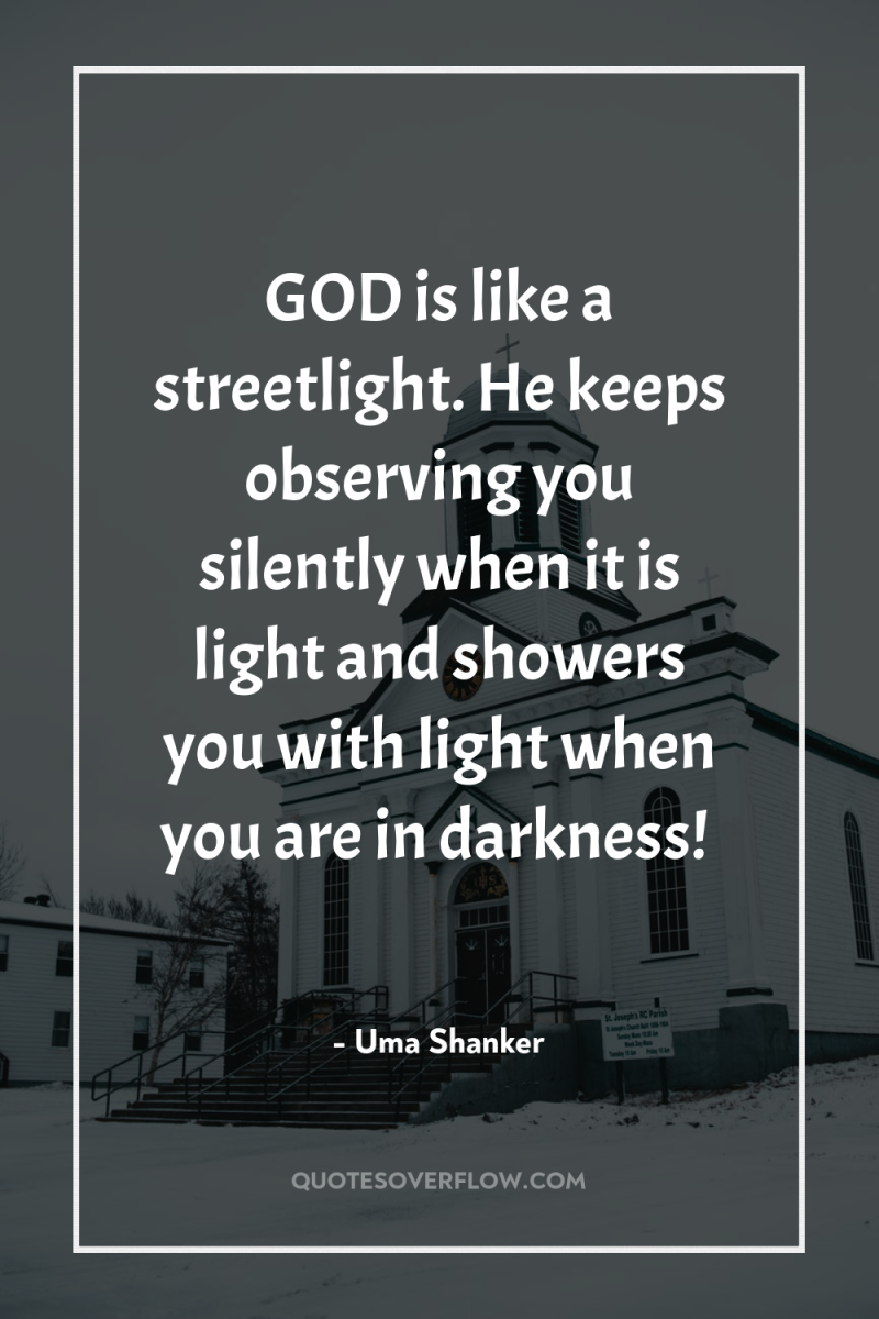 GOD is like a streetlight. He keeps observing you silently...