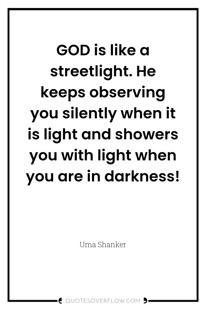GOD is like a streetlight. He keeps observing you silently...
