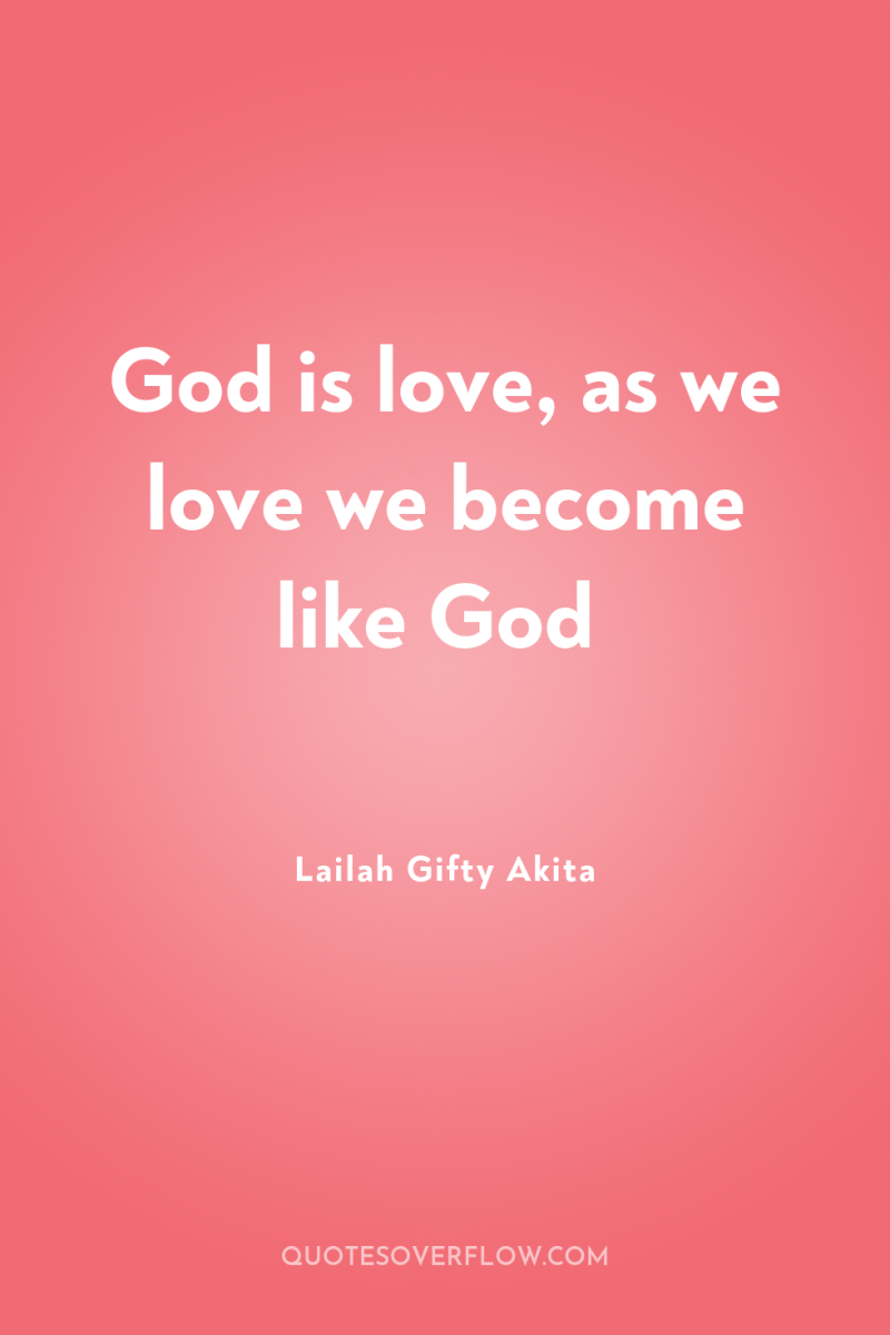 God is love, as we love we become like God 