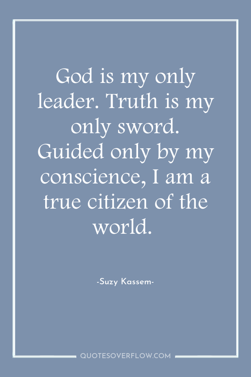 God is my only leader. Truth is my only sword....