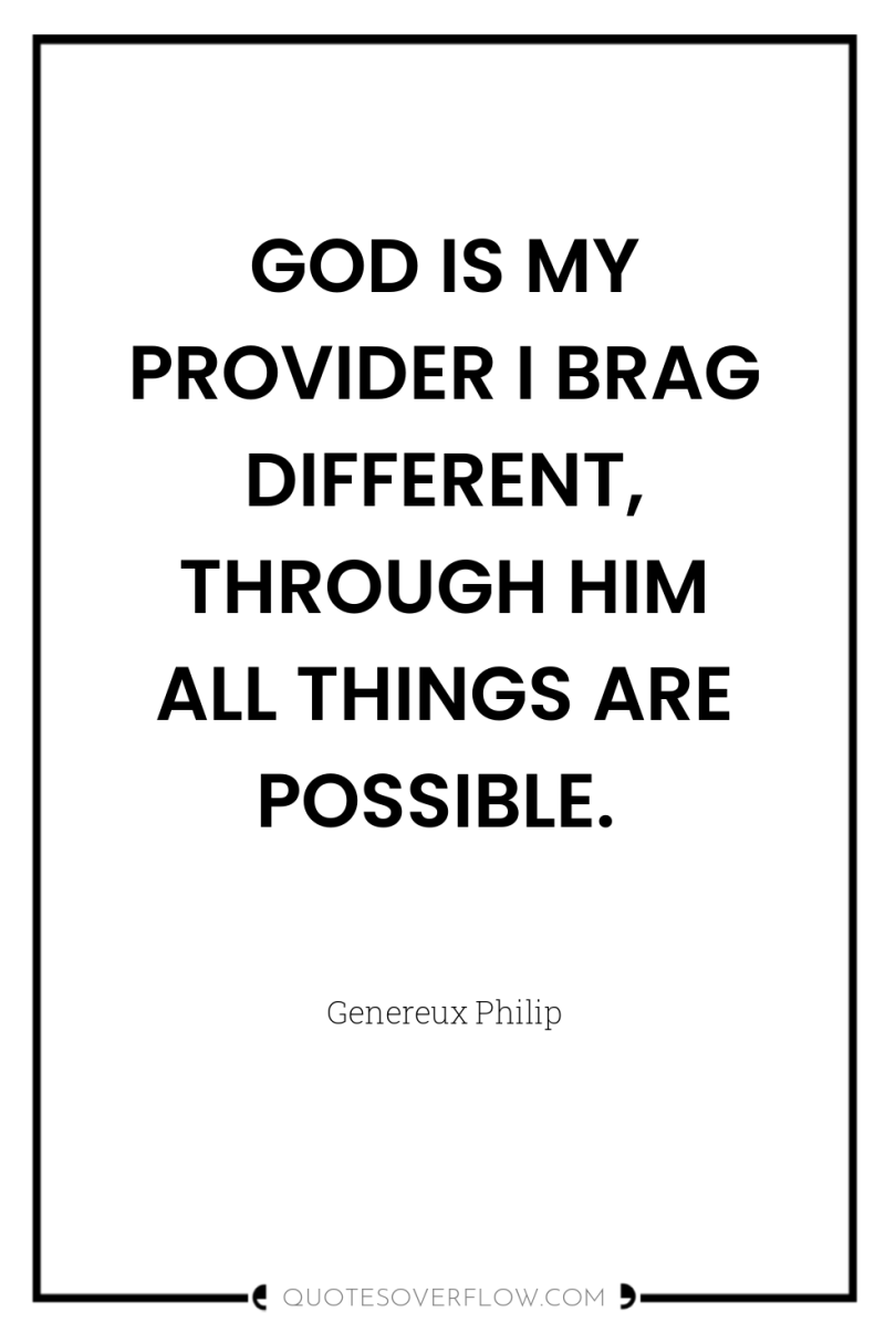 GOD IS MY PROVIDER I BRAG DIFFERENT, THROUGH HIM ALL...