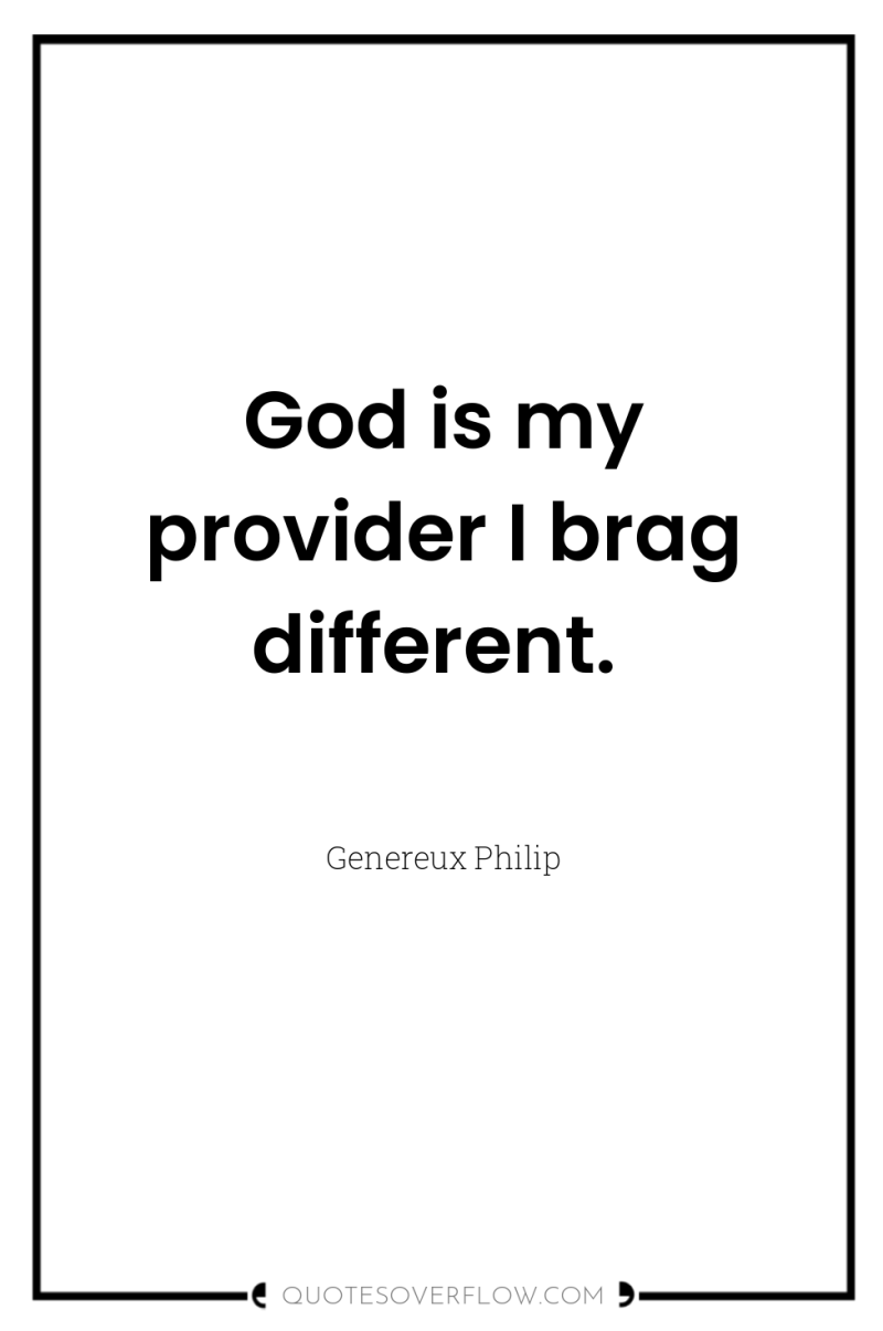 God is my provider I brag different. 