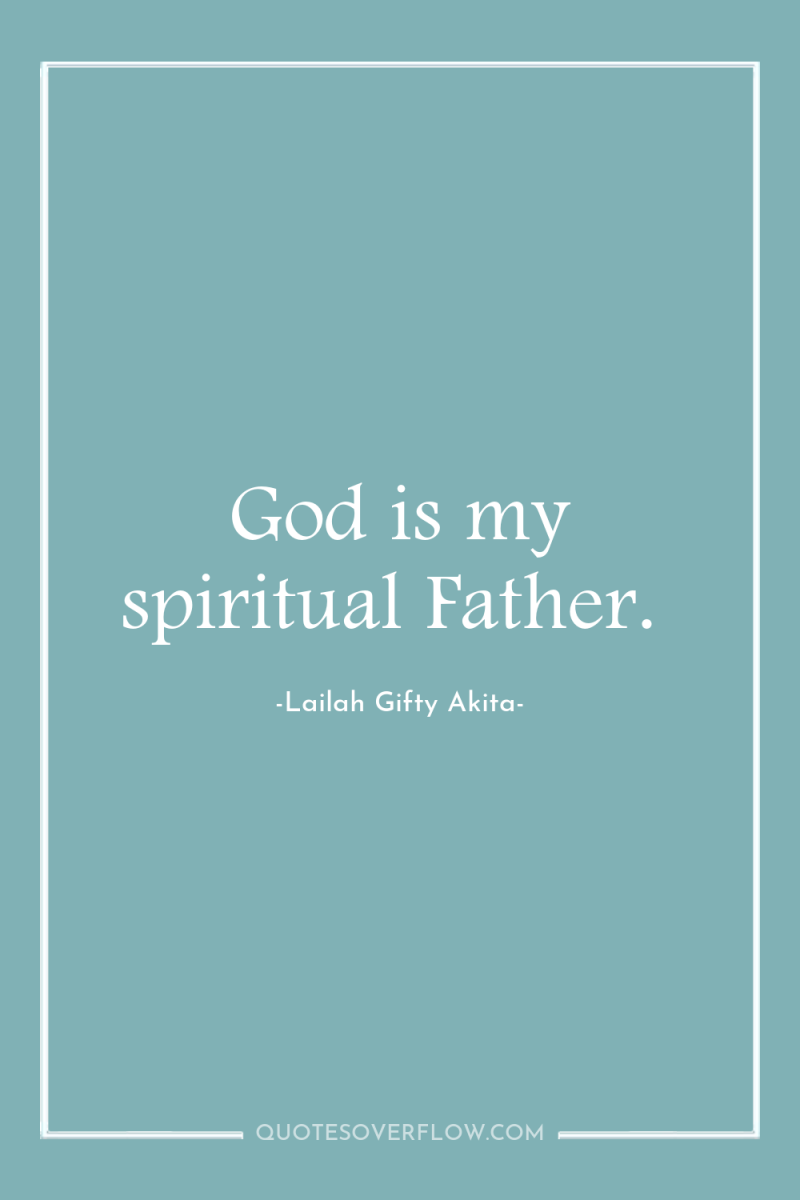 God is my spiritual Father. 