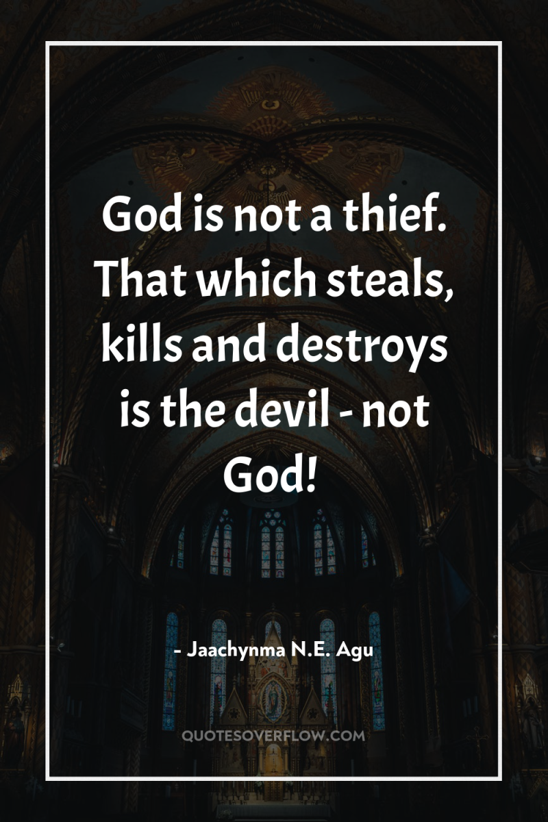 God is not a thief. That which steals, kills and...