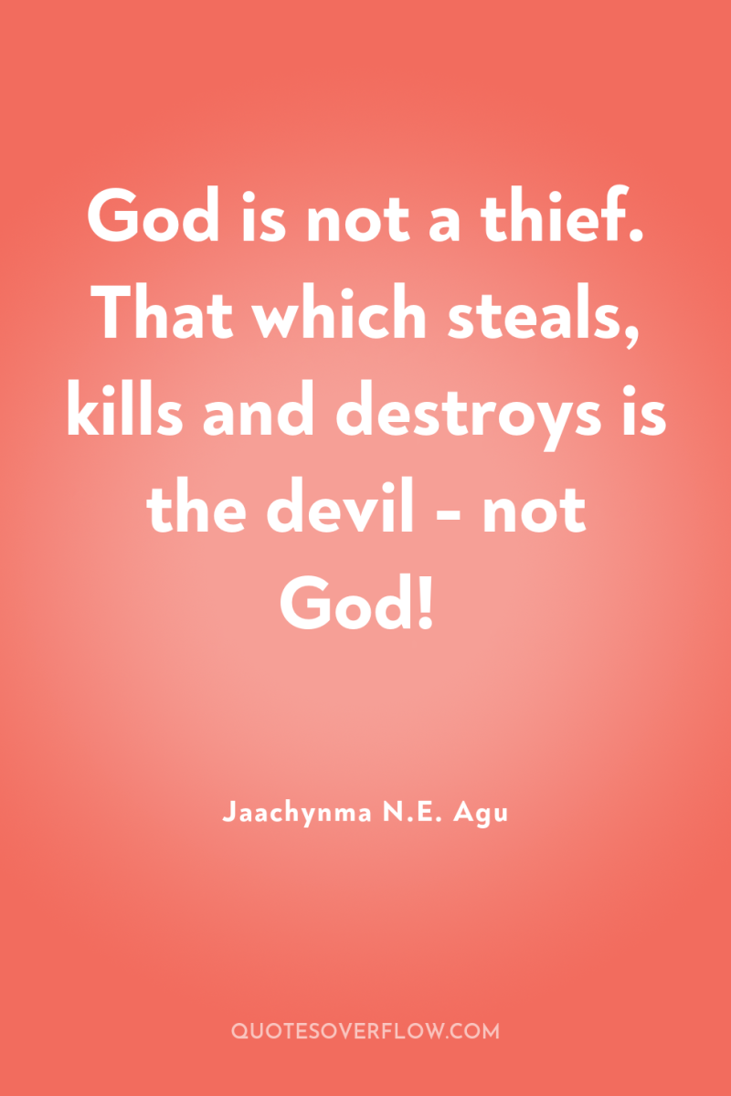 God is not a thief. That which steals, kills and...