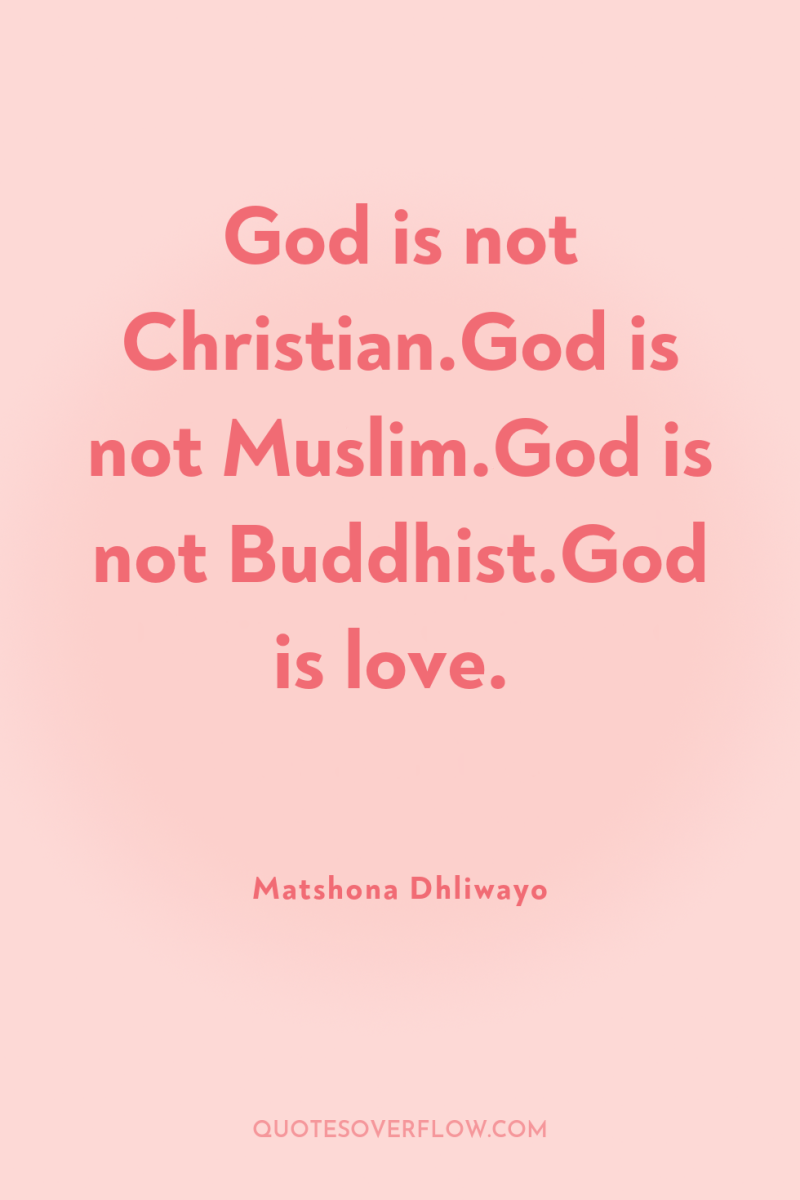God is not Christian.God is not Muslim.God is not Buddhist.God...
