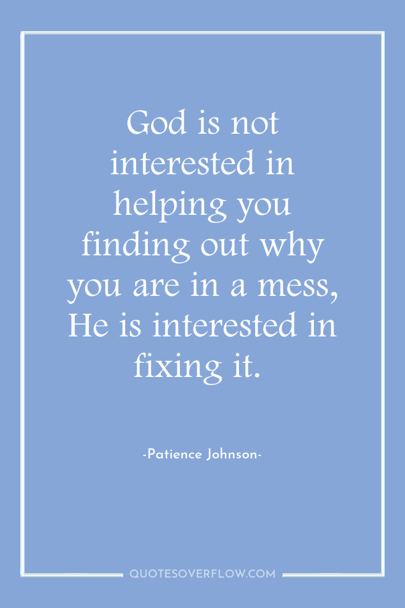 God is not interested in helping you finding out why...