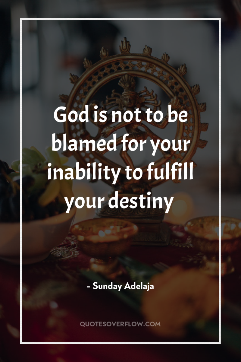 God is not to be blamed for your inability to...