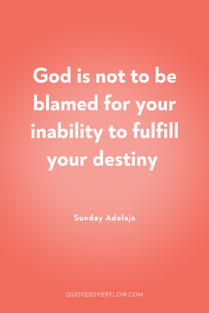 God is not to be blamed for your inability to...