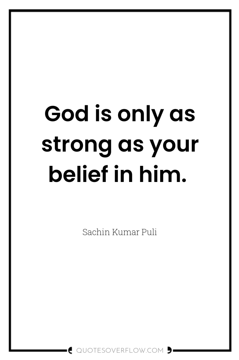 God is only as strong as your belief in him. 