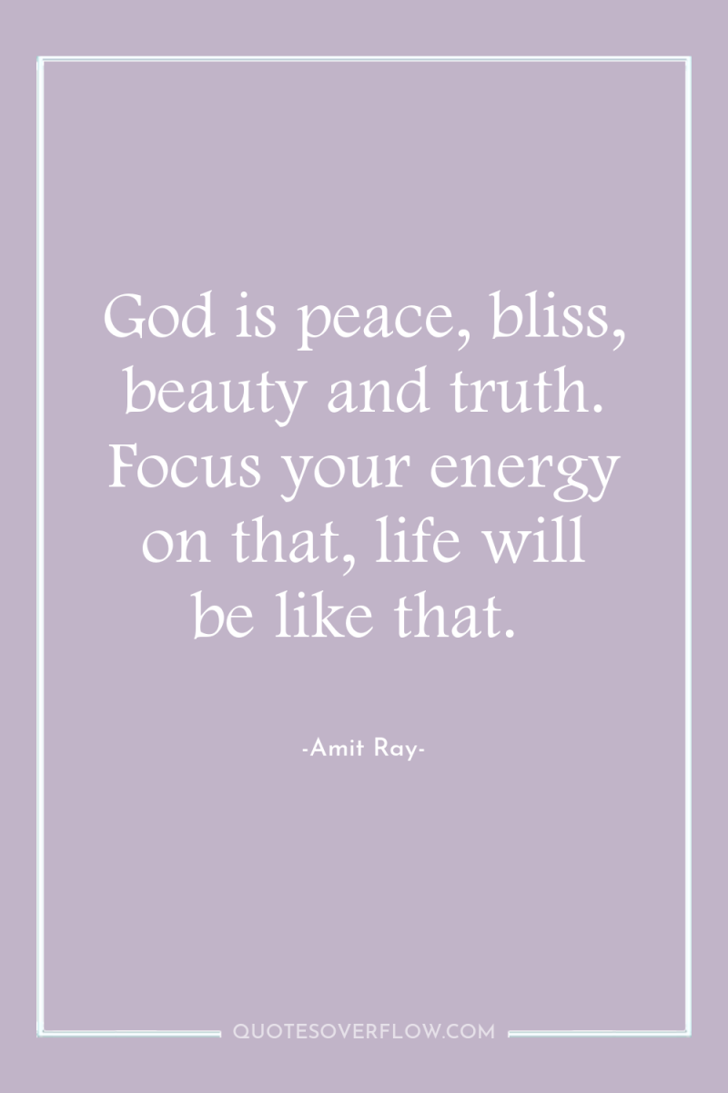 God is peace, bliss, beauty and truth. Focus your energy...