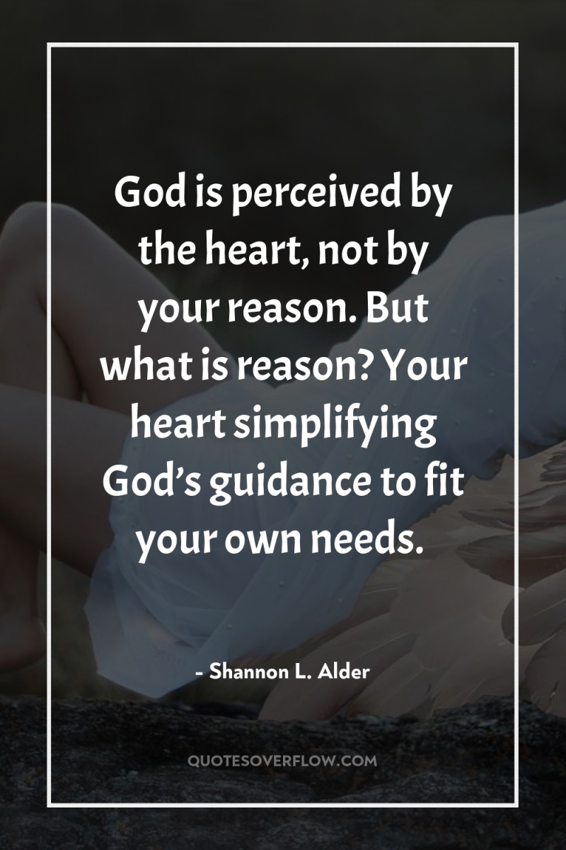 God is perceived by the heart, not by your reason....