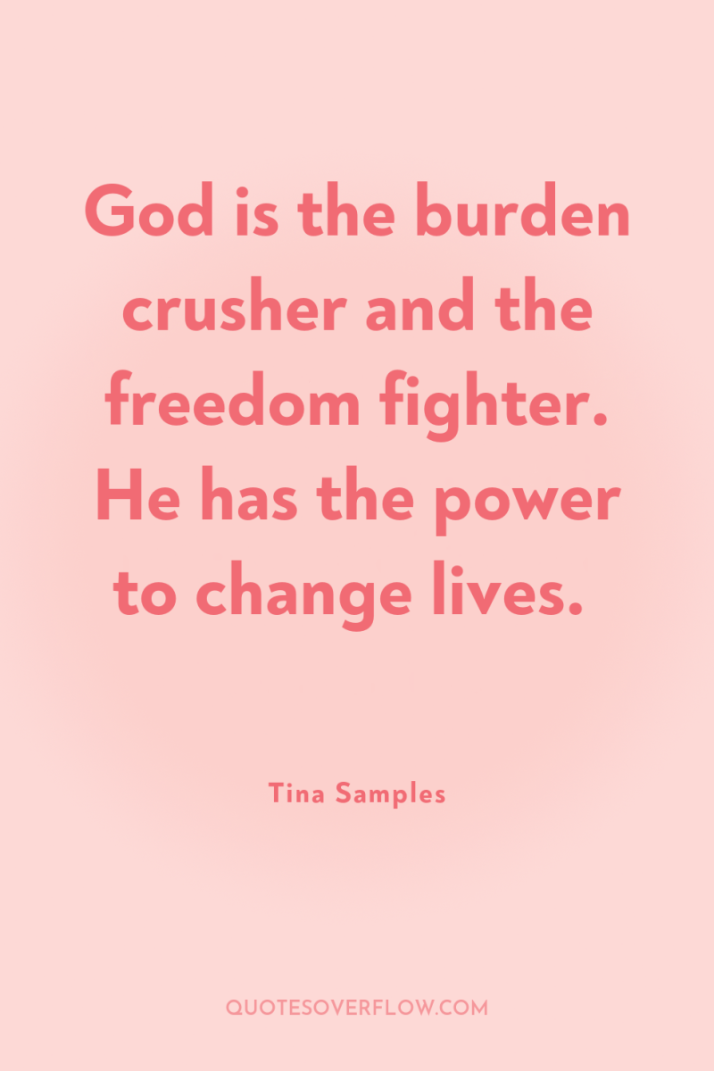 God is the burden crusher and the freedom fighter. He...