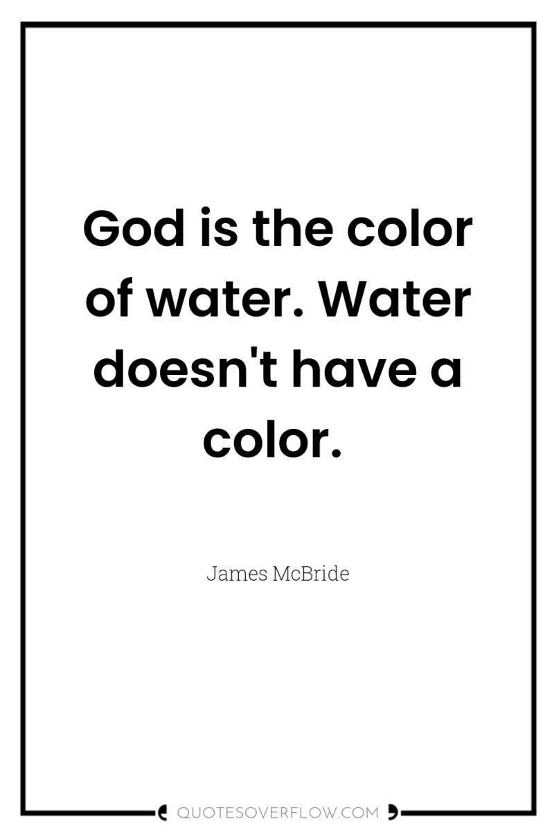 God is the color of water. Water doesn't have a...