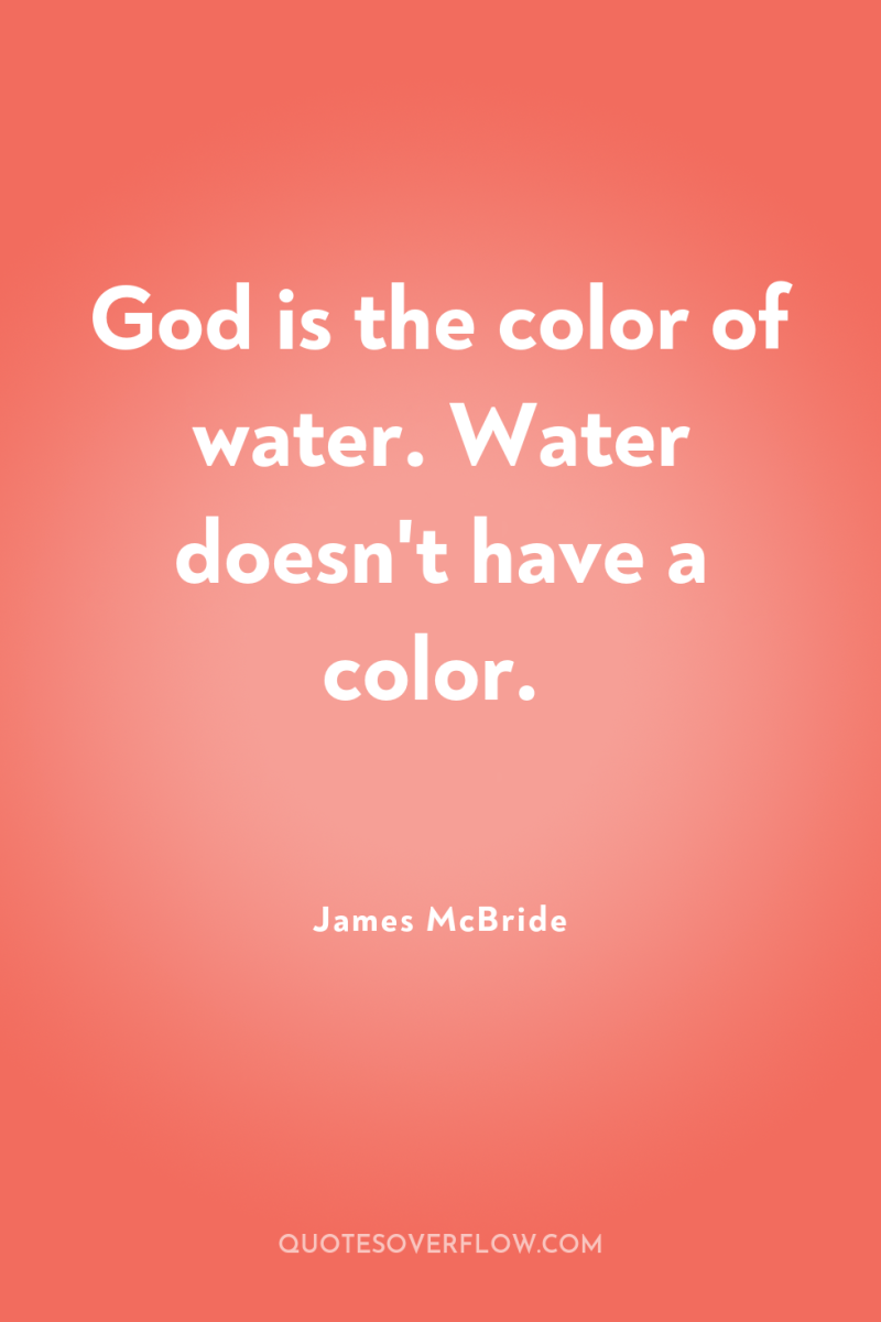 God is the color of water. Water doesn't have a...