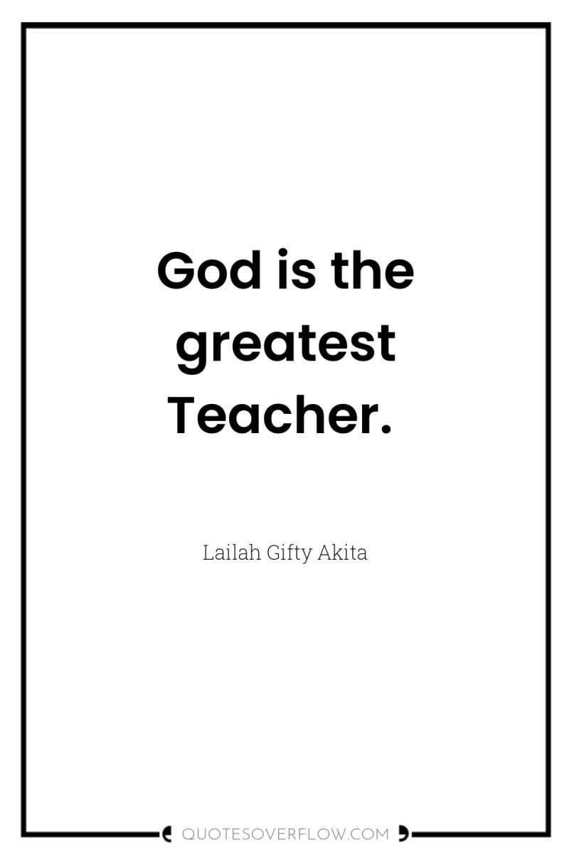 God is the greatest Teacher. 