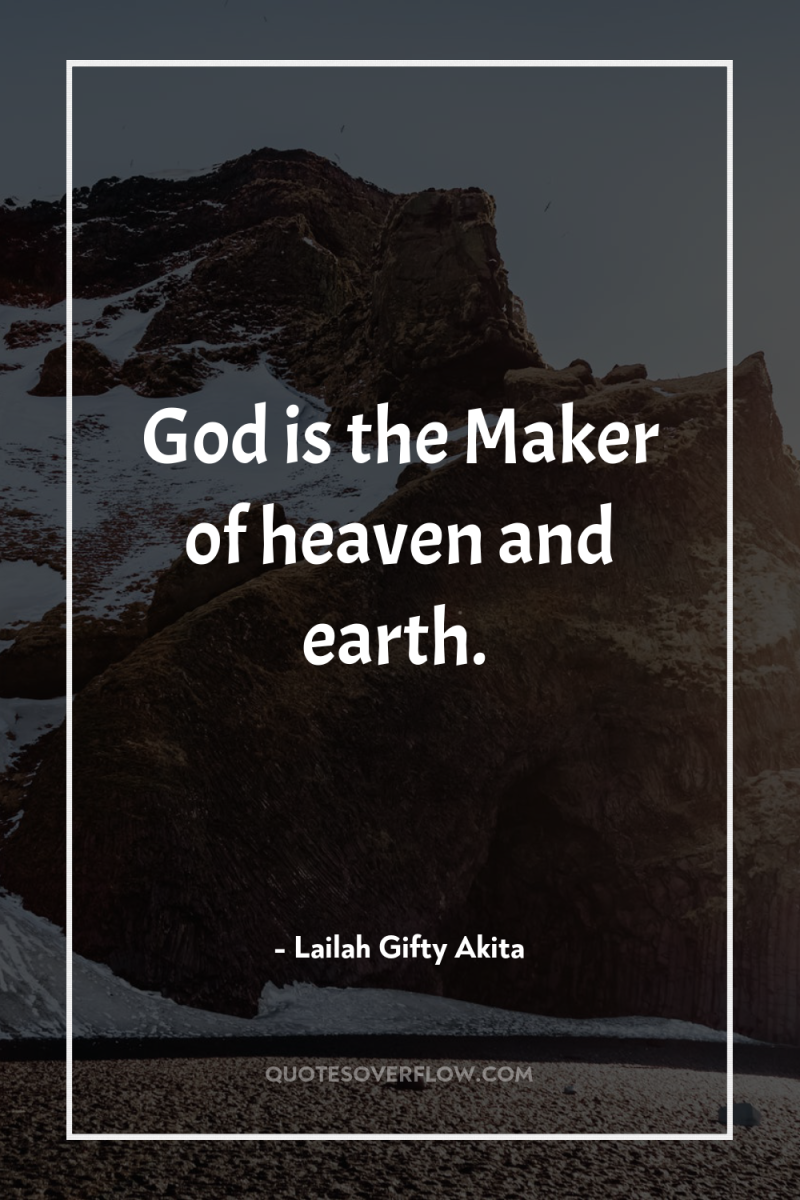 God is the Maker of heaven and earth. 