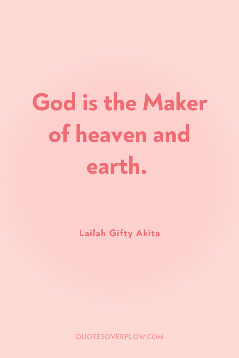 God is the Maker of heaven and earth. 