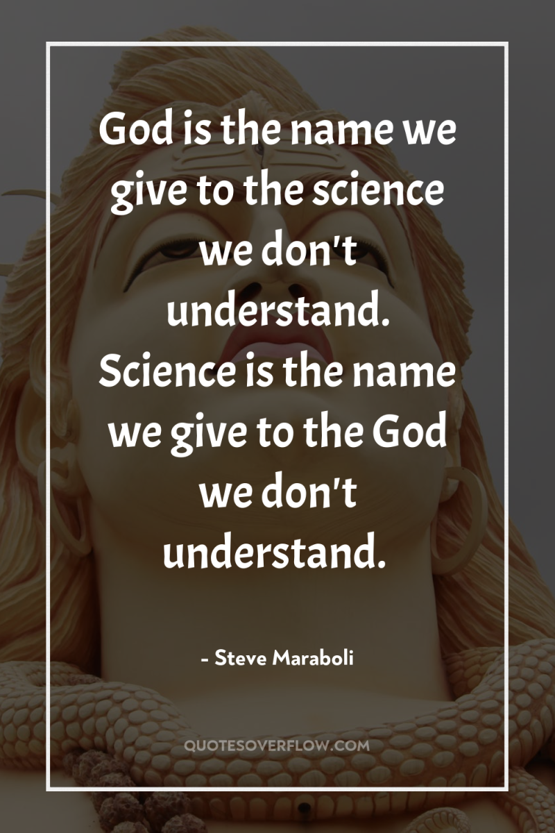 God is the name we give to the science we...