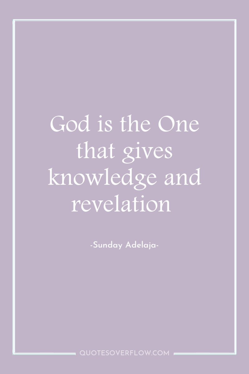 God is the One that gives knowledge and revelation 