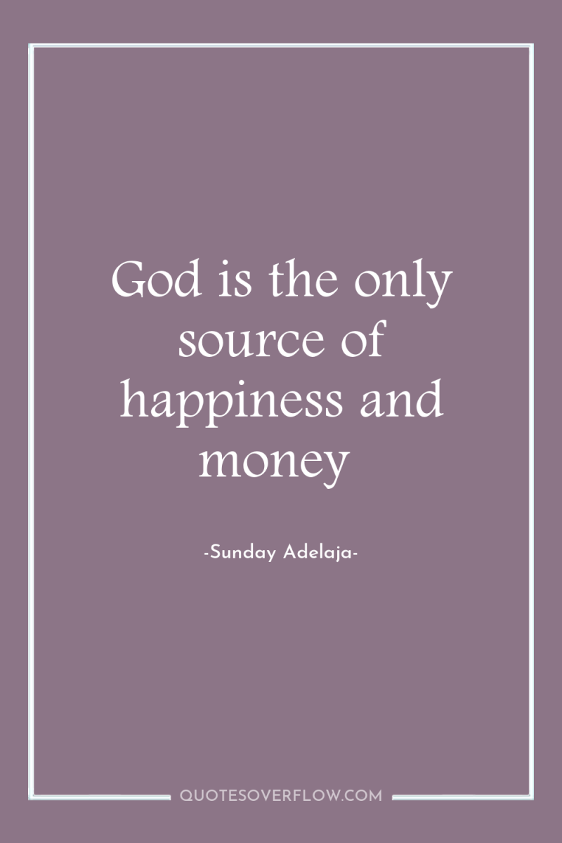 God is the only source of happiness and money 