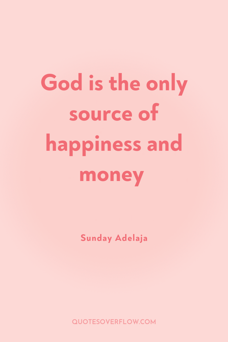 God is the only source of happiness and money 