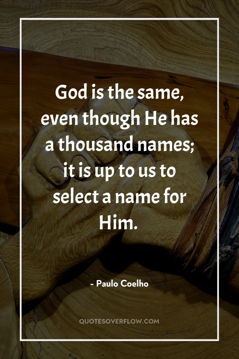 God is the same, even though He has a thousand...