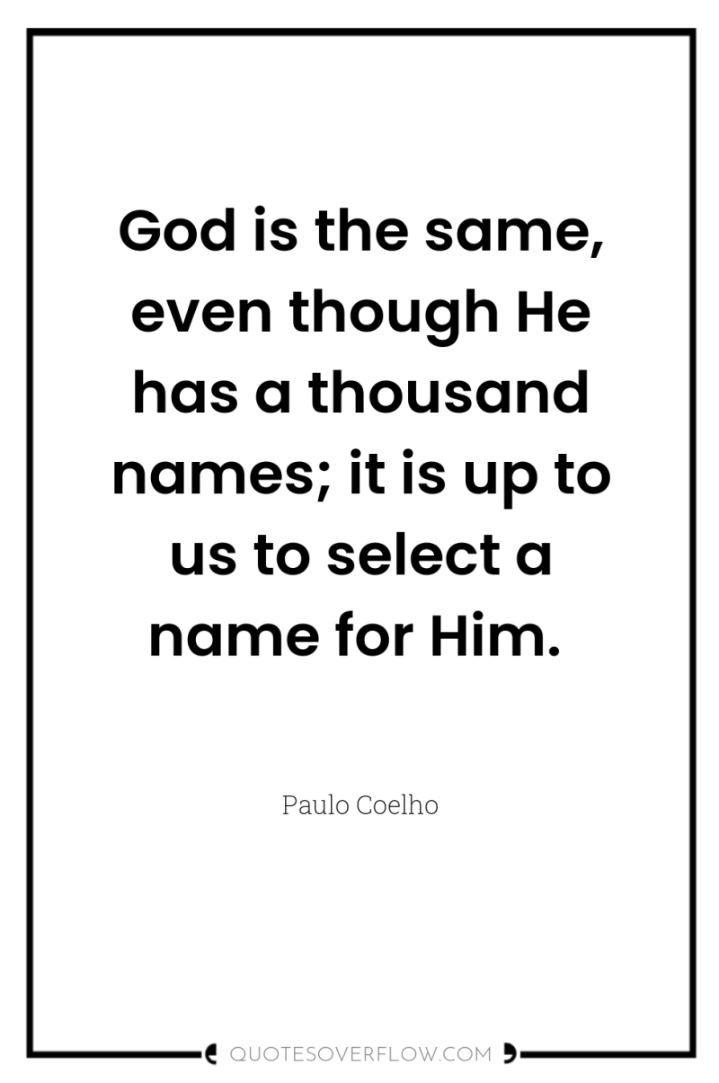 God is the same, even though He has a thousand...