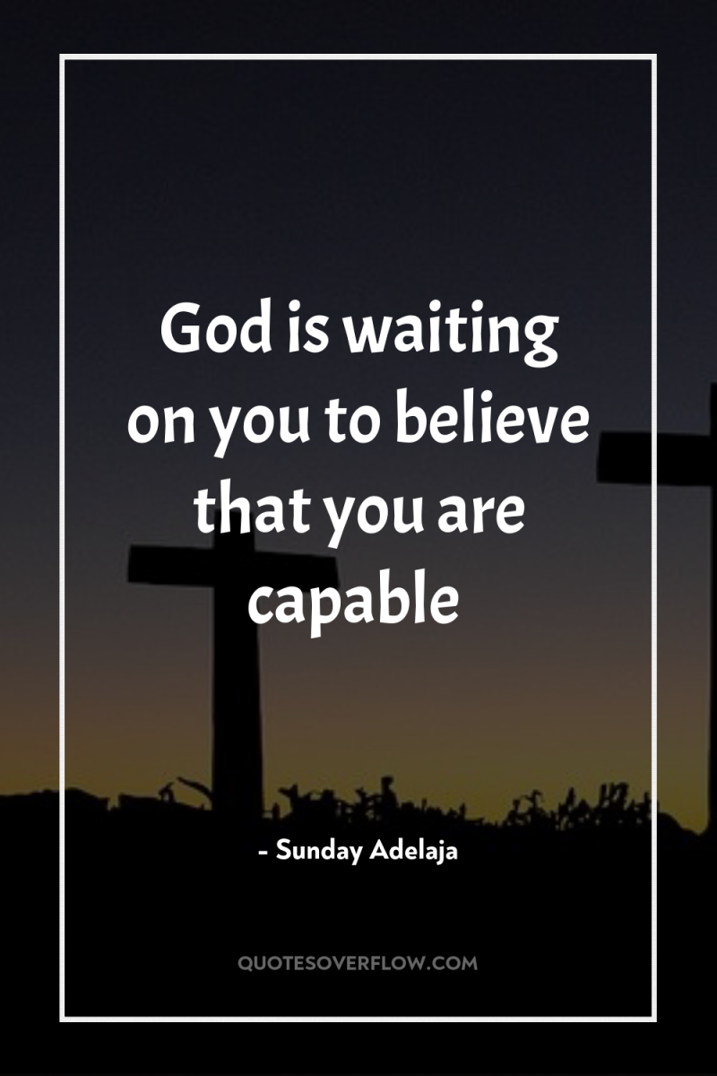 God is waiting on you to believe that you are...