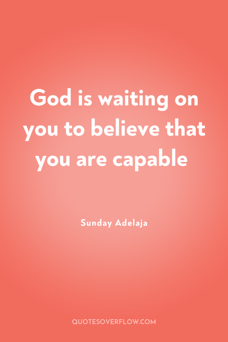 God is waiting on you to believe that you are...