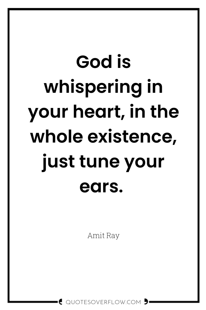 God is whispering in your heart, in the whole existence,...