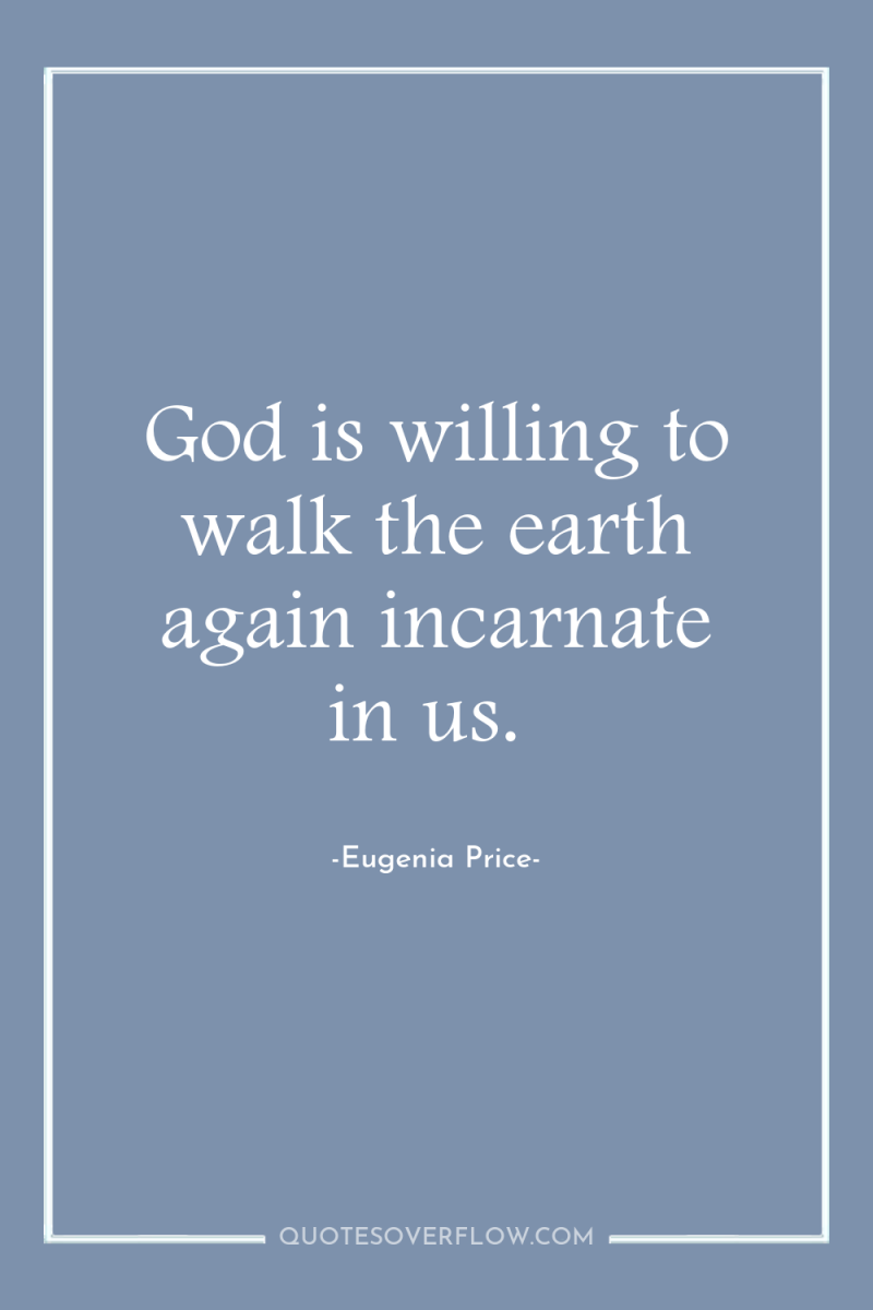 God is willing to walk the earth again incarnate in...