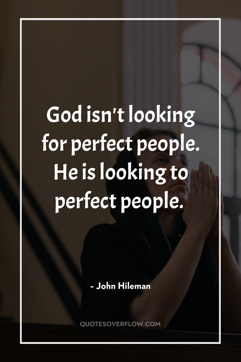 God isn't looking for perfect people. He is looking to...