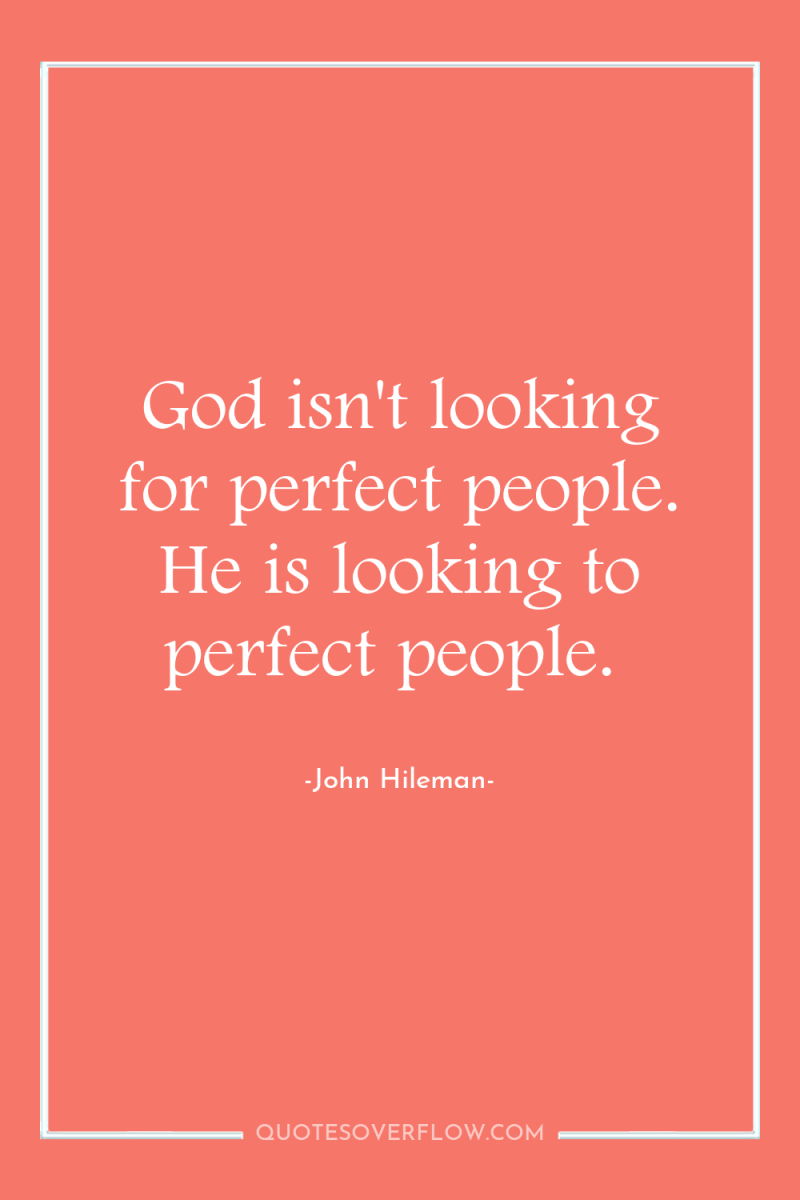 God isn't looking for perfect people. He is looking to...