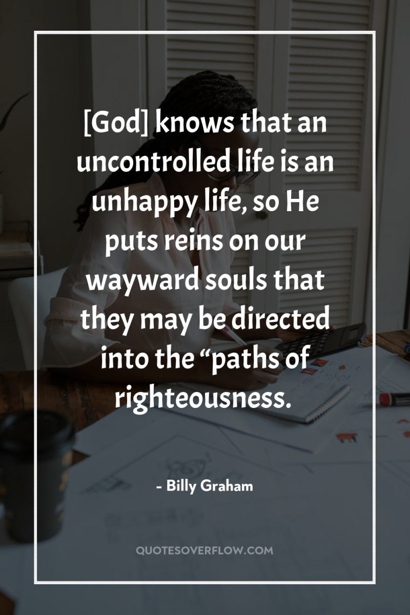 [God] knows that an uncontrolled life is an unhappy life,...
