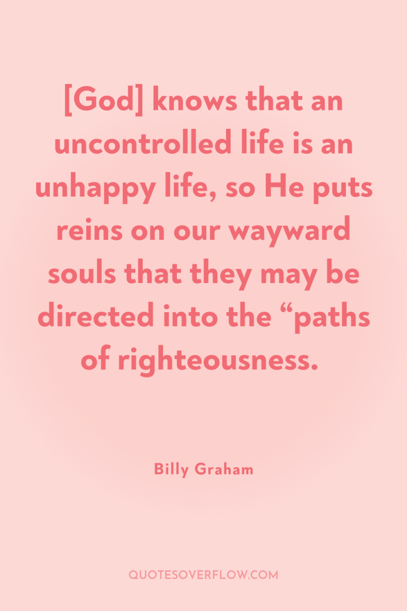 [God] knows that an uncontrolled life is an unhappy life,...
