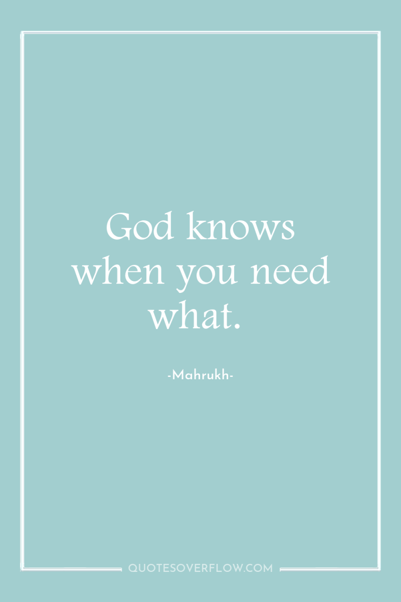 God knows when you need what. 