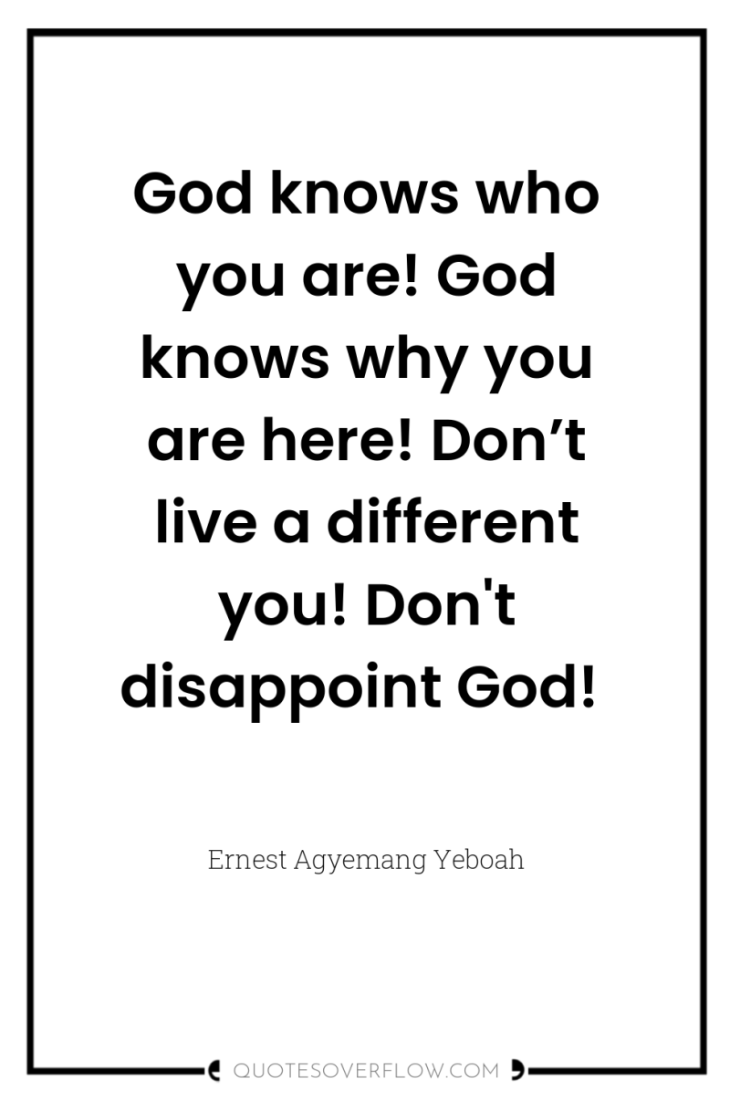 God knows who you are! God knows why you are...